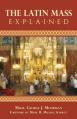  The Latin Mass Explained: Everything needed to understand and appreciate the Traditional Latin Mass. 