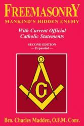  Freemasonry: Mankind\'s Hidden Enemy: With Current Official Catholic Statements 