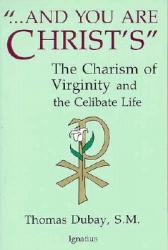  And You Are Christ\'s: The Charism of Virginity and the Celibate Life 
