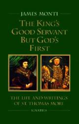  King\'s Good Servant But God\'s First: The Life and Writings of St. Thomas More 
