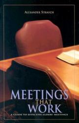  Meetings That Work: A Guide to Effective Elders\' Meetings 