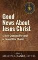  Good News About Jesus Christ: 12 Life-Changing Personal or Bible Group Studies 