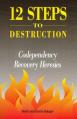  12 Steps to Destruction: Codependecy/Recovery Heresies 