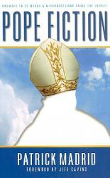  Pope Fiction: Answers to 30 Myths & Misconceptions about the Papacy 