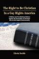  The Right to Be Christian in a Gay Rights America: A Biblical and Constitutional Defense Against the Persecution of Christians Who Do Not Support Homo 
