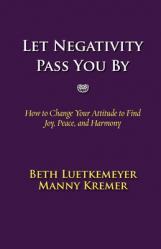  Let Negativity Pass You By: How to Change Your Attitude to Find Joy, Peace, and Harmony 