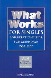  What Works for Singles: For Relationships, for Marriage, for Life: Solid Choices in Unstable Times 