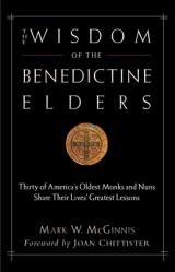  The Wisdom of the Benedictine Elders: Thirty of America\'s Oldest Monks and Nuns Share Their Lives\' Greatest Lessons 
