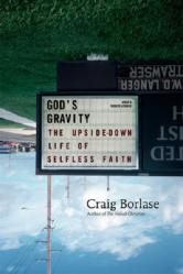  God\'s Gravity: The Upside-Down Life of Selfless Faith 