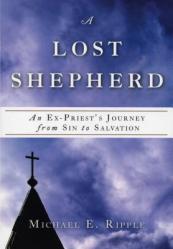  A Lost Shepherd: An Ex-Priest\'s Journey from Sin to Salvation 
