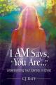  I Am Says, You Are... Understanding Your Identity in Christ 