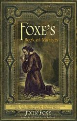  Foxe\'s Book of Martyrs: A history of the lives, sufferings, and triumphant deaths of the early Christians and the Protestant martyrs 