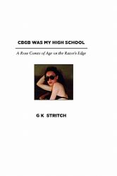  Cbgb Was My High School: A Rose Comes of Age on the Razor\'s Edge 
