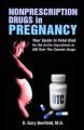  Nonprescription Drugs in Pregnancy: Your Pocket Guide to Fetal Risk for the Active Ingredients in 500 Over-The-Counter Drugs 