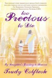  Too Precious to Die: My Daughter\'s Journey to Heaven 