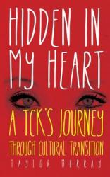  Hidden in My Heart: A Tck\'s Journey Through Cultural Transition 