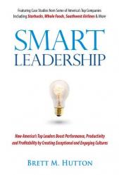  Smart Leadership: How America\'s Top Leaders Create an Exceptional and Engaging Culture That Boosts Performance, Productivity, and Profit 