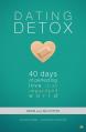  Dating Detox: 40 Days of Perfecting Love in an Imperfect World 