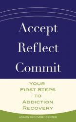  Accept, Reflect, Commit: Your First Steps to Addiction Recovery 
