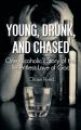  Young, Drunk, and Chased: One Alcoholic's Story of the Relentless Love of God 