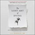  The Lost Art of Dying Lib/E: Reviving Forgotten Wisdom 