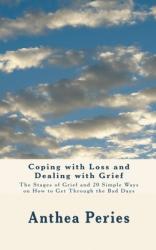  Coping with Loss and Dealing with Grief: The Stages of Grief and 20 Simple Ways on How to Get Through the Bad Days 