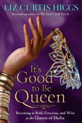  It\'s Good to Be Queen: Becoming as Bold, Gracious, and Wise as the Queen of Sheba 