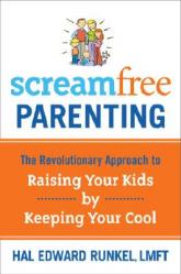  Screamfree Parenting: The Revolutionary Approach to Raising Your Kids by Keeping Your Cool 