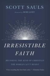  Irresistible Faith: Becoming the Kind of Christian the World Can\'t Resist 