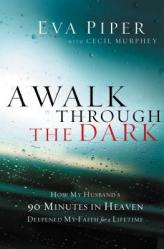  A Walk Through the Dark: How My Husband\'s 90 Minutes in Heaven Deepened My Faith for a Lifetime 