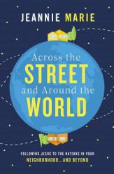  Across the Street and Around the World: Following Jesus to the Nations in Your Neighborhood...and Beyond 