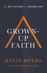 Grown-Up Faith: The Big Picture for a Bigger Life 