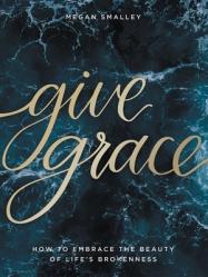  Give Grace: How to Embrace the Beauty of Life\'s Brokenness 