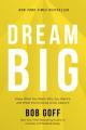  Dream Big: Know What You Want, Why You Want It, and What You're Going to Do about It 