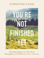  You\'re Not Finished Yet: 100 Devotions for Building Strength and Faith for Your Journey 