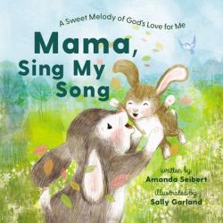  Mama, Sing My Song: A Sweet Melody of God\'s Love for Me, for Easter and Spring 