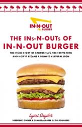  The Ins-N-Outs of In-N-Out Burger: The Inside Story of California\'s First Drive-Through and How It Became a Beloved Cultural Icon 