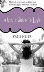  A Girl\'s Guide to Life: The Truth on Growing Up, Being Real, and Making Your Teen Years Fabulous! 