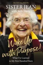 Wake Up with Purpose!: What I\'ve Learned in My First Hundred Years 