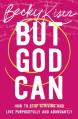  But God Can: How to Stop Striving and Live Purposefully and Abundantly 
