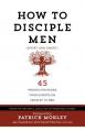  How to Disciple Men (Short and Sweet): 45 Proven Strategies from Experts on Ministry to Men 