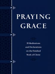  Praying Grace (Gift Edition): 55 Meditations and Declarations on the Finished Work of Christ 
