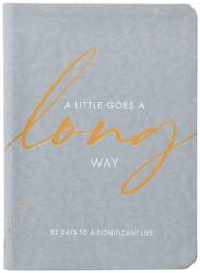  A Little Goes a Long Way: 52 Days to a Significant Life 
