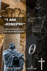  \"I am Joseph!\": Luther\'s Last Lectures on the Last Chapters of Genesis 