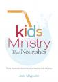 Kids Ministry That Nourishes: Three Essential Nutrients of a Healthy Kids Ministry 