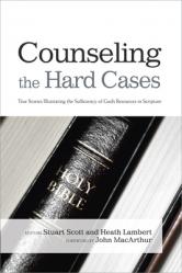  Counseling the Hard Cases: True Stories Illustrating the Sufficiency of God\'s Resources in Scripture 