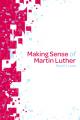  Making Sense of Martin Luther 