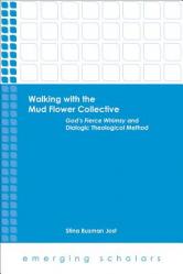  Walking with the Mud Flower Collective: God\'s Fierce Whimsy and Dialogic Theological Method 