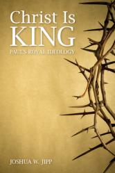  Christ Is King: Paul\'s Royal Ideology 