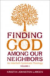  Finding God Among Our Neighbors, Volume 2: An Interfaith Systematic Theology 